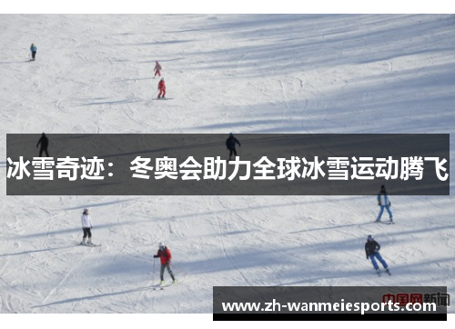 冰雪奇迹：冬奥会助力全球冰雪运动腾飞