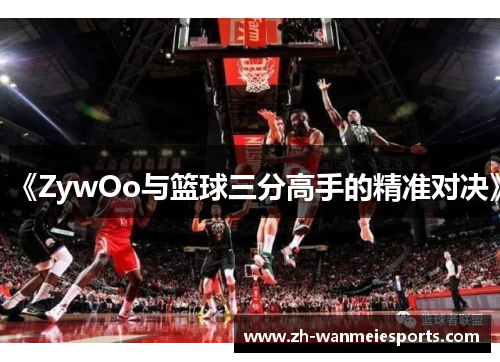 《ZywOo与篮球三分高手的精准对决》