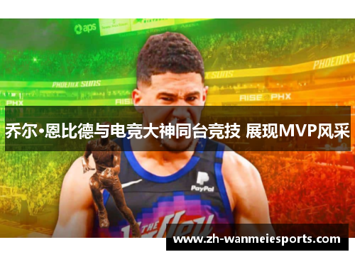 乔尔·恩比德与电竞大神同台竞技 展现MVP风采